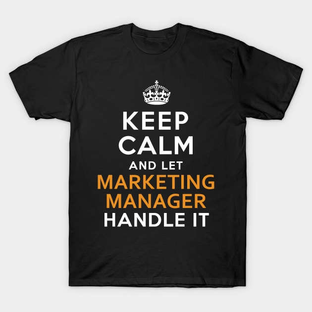 Marketing Manager  Keep Calm And Let handle it T-Shirt by isidrobrooks